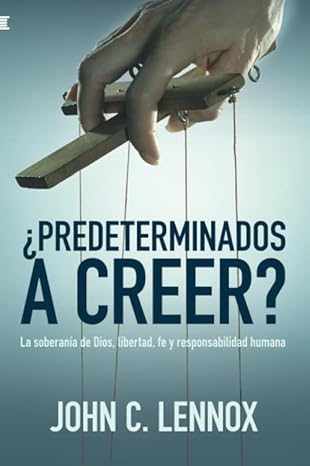 ¿Predeterminados a creer?  La soberanía de Dios, libertad, fe y responsabilidad humana
