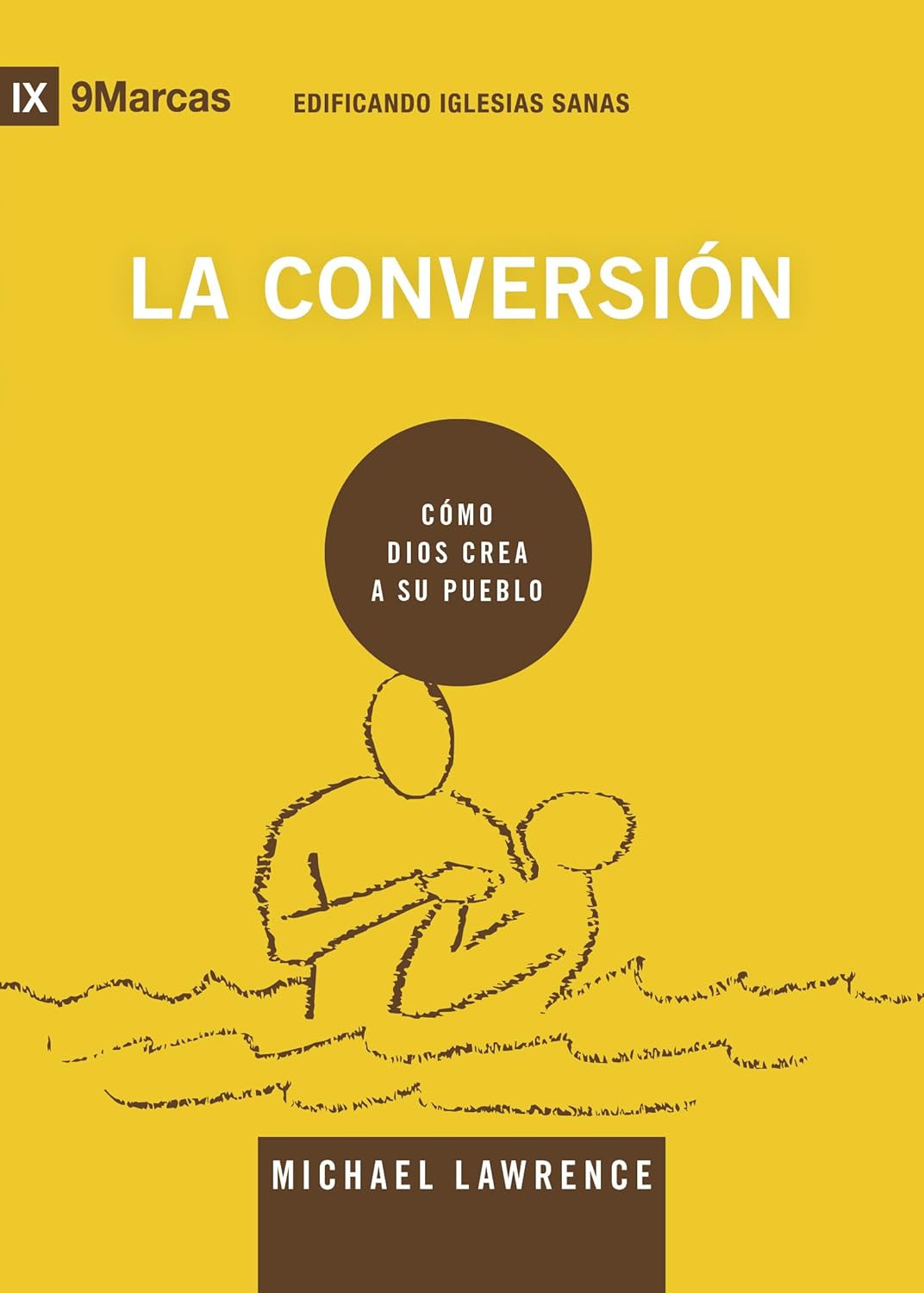 La conversión: Cómo Dios crea a Su pueblo (Edificando iglesias sanas)