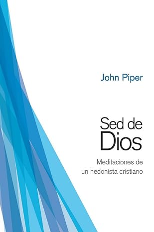 Sed de Dios: Meditaciones de un hedonista cristiano